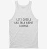 Lets Cuddle And Talk About Science Tanktop 666x695.jpg?v=1700630057