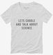 Lets Cuddle And Talk About Science white Womens V-Neck Tee