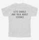 Lets Cuddle And Talk About Science white Youth Tee