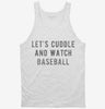 Lets Cuddle And Watch Baseball Tanktop 666x695.jpg?v=1700542715