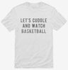 Lets Cuddle And Watch Basketball Shirt 666x695.jpg?v=1700542674