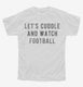 Lets Cuddle And Watch Football white Youth Tee