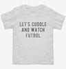 Lets Cuddle And Watch Futbol Toddler Shirt 666x695.jpg?v=1700542622