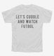 Let's Cuddle And Watch Futbol white Youth Tee
