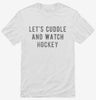 Lets Cuddle And Watch Hockey Shirt 666x695.jpg?v=1700542581