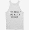 Lets Cuddle And Watch Hockey Tanktop 666x695.jpg?v=1700542581