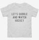 Let's Cuddle And Watch Hockey white Toddler Tee