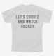 Let's Cuddle And Watch Hockey white Youth Tee