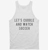 Lets Cuddle And Watch Soccer Tanktop 666x695.jpg?v=1700542529