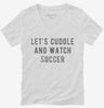 Lets Cuddle And Watch Soccer Womens Vneck Shirt 666x695.jpg?v=1700542530