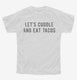 Let's Cuddle and Eat Tacos white Youth Tee