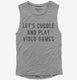 Let's Cuddle and Play Video Games grey Womens Muscle Tank