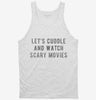 Lets Cuddle And Watch Scary Movies Tanktop 666x695.jpg?v=1700470391