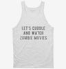 Lets Cuddle And Watch Zombie Movies Tanktop 666x695.jpg?v=1700488354
