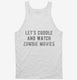 Let's Cuddle and Watch Zombie Movies white Tank