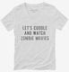 Let's Cuddle and Watch Zombie Movies white Womens V-Neck Tee