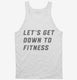 Let's Get Down To Fitness white Tank