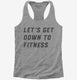 Let's Get Down To Fitness grey Womens Racerback Tank