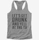 Let's Get Drunk And Yell At The Tv  Womens Racerback Tank