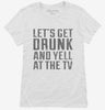 Lets Get Drunk And Yell At The Tv Womens Shirt 666x695.jpg?v=1700542488