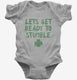 Lets Get Ready to Stumble Funny St Patrick's Day grey Infant Bodysuit