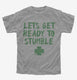Lets Get Ready to Stumble Funny St Patrick's Day grey Youth Tee