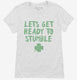 Lets Get Ready to Stumble Funny St Patrick's Day white Womens