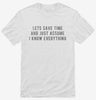 Lets Save Time And Just Assume I Know Everything Shirt 666x695.jpg?v=1700629819