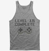 Level 15 Complete Funny Video Game Gamer 15th Birthday Tank Top 666x695.jpg?v=1700422088