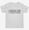 Liberalism Is A Mental Disorder Toddler Shirt 666x695.jpg?v=1700629681