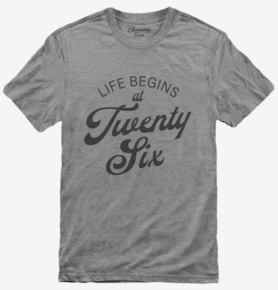 Life Begins At 26 T-Shirt