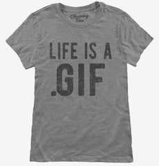 Life Is A Gif Womens T-Shirt