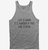 Life Is Hard Its Harder If Youre Stupid Tank Top 666x695.jpg?v=1700629493