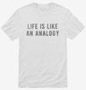 Life Is Like An Analogy Shirt 666x695.jpg?v=1700629441