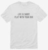 Life Is Short Play With Your Dog Shirt 666x695.jpg?v=1700629397