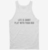 Life Is Short Play With Your Dog Tanktop 666x695.jpg?v=1700629397
