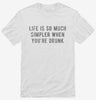 Life Is So Much Simpler When Youre Drunk Shirt 666x695.jpg?v=1700629343