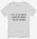 Life Is So Much Simpler When You're Drunk white Womens V-Neck Tee