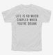 Life Is So Much Simpler When You're Drunk white Youth Tee