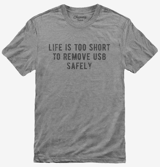 Life Is Too Short To Remove Usb Safely T-Shirt