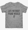 Life Without Piano Would B Flat Toddler