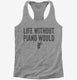 Life Without Piano Would B Flat  Womens Racerback Tank