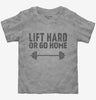 Lift Hard Or Go Home Funny Quote Toddler