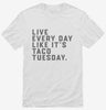 Live Every Day Like Its Taco Tuesday Funny Taco Shirt 666x695.jpg?v=1700385658