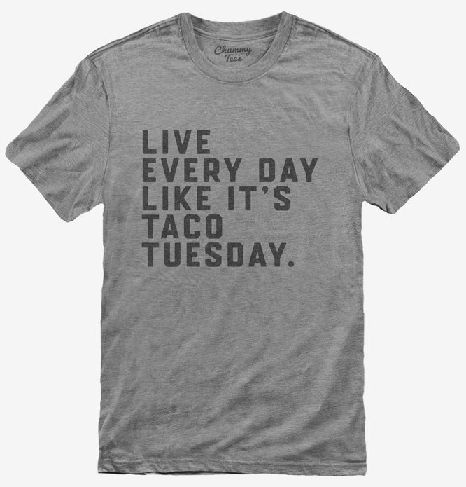 Live Every Day Like It's Taco Tuesday Funny Taco T-Shirt