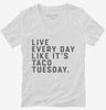 Live Every Day Like Its Taco Tuesday Funny Taco Womens Vneck Shirt 666x695.jpg?v=1700385658