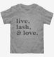 Live Lash and Love Funny Lashes Beauty Makeup grey Toddler Tee
