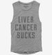 Liver Cancer Sucks  Womens Muscle Tank