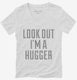 Look Out I'm A Hugger white Womens V-Neck Tee