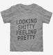 Looking Shitty Feeling Pretty  Toddler Tee